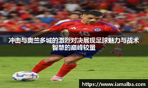 冲击与奥兰多城的激烈对决展现足球魅力与战术智慧的巅峰较量